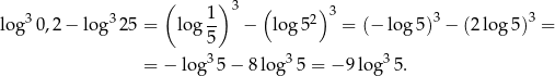  ( ) 3 ( )3 log3 0,2− log 325 = log 1- − log 52 = (− lo g5 )3 − (2 lo g5)3 = 5 3 3 3 = − lo g 5 − 8 lo g 5 = − 9log 5. 