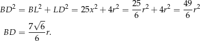  25 49 BD 2 = BL 2 + LD 2 = 2 5x2 + 4r2 = ---r2 + 4r 2 =--r2 √ -- 6 6 7 6 BD = -6--r. 