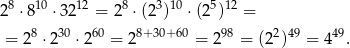  8 10 12 8 3 10 5 12 2 ⋅8 ⋅32 = 2 ⋅(2 ) ⋅(2 ) = = 28 ⋅230 ⋅2 60 = 28+30+60 = 298 = (22)49 = 4 49. 