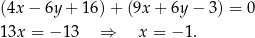 (4x − 6y+ 16)+ (9x + 6y − 3) = 0 1 3x = − 13 ⇒ x = − 1. 