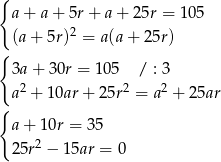 { a+ a + 5r + a + 25r = 105 (a+ 5r )2 = a(a+ 25r) { 3a+ 30r = 105 / : 3 2 2 2 { a + 1 0ar+ 25r = a + 25ar a+ 1 0r = 35 25r2 − 15ar = 0 