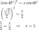  ∘ 2 ∘ ((co s45) ) = x cos 60 √ 2- 2 x ---- = -- 2 2 1 x --= -- ⇒ x = 1. 2 2 