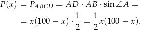 P(x) = PABCD = AD ⋅ AB ⋅sin ∡A = = x(100 − x) ⋅ 1-= 1x(1 00− x). 2 2 