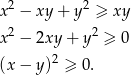 x2 − xy + y2 ≥ xy x2 − 2xy + y 2 ≥ 0 2 (x − y) ≥ 0. 