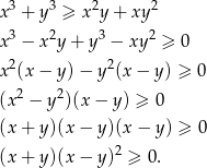  3 3 2 2 x + y ≥ x y+ xy x3 − x2y + y3 − xy 2 ≥ 0 2 2 x (x − y) − y (x − y ) ≥ 0 (x2 − y2)(x − y) ≥ 0 (x + y)(x − y)(x − y ) ≥ 0 (x + y)(x − y)2 ≥ 0. 
