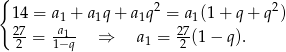 { 2 2 14 = a1 + a 1q + a1q = a1(1+ q+ q ) 272 = a11−q- ⇒ a1 = 272-(1− q ). 