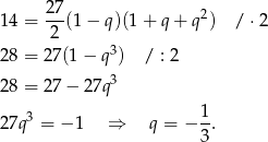  27- 2 14 = 2 (1 − q)(1 + q + q ) /⋅ 2 3 28 = 27(1− q ) / : 2 28 = 27− 27q3 27q 3 = − 1 ⇒ q = − 1-. 3 