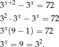  x+2 x 3 − 3 = 7 2 32 ⋅ 3x − 3x = 72 x 3 (9 − 1) = 72 3x = 9 = 3 2. 