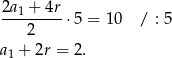 2a + 4r ---1-----⋅5 = 10 / : 5 2 a1 + 2r = 2. 