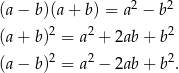  2 2 (a− b )(a+ b ) = a − b (a+ b )2 = a2 + 2ab+ b2 2 2 2 (a− b ) = a − 2ab+ b . 