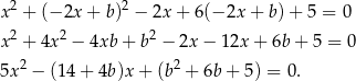  2 2 x + (− 2x + b ) − 2x + 6(− 2x+ b)+ 5 = 0 x 2 + 4x 2 − 4xb+ b2 − 2x − 12x + 6b + 5 = 0 5x 2 − (1 4+ 4b)x + (b2 + 6b+ 5) = 0. 