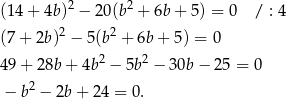(14 + 4b)2 − 20(b2 + 6b + 5) = 0 / : 4 2 2 (7+ 2b) − 5(b + 6b+ 5) = 0 49 + 28b + 4b2 − 5b2 − 30b − 25 = 0 − b2 − 2b + 24 = 0. 