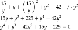  ( )2 15- 15- 2 2 y + y + y + y = 4 2 / ⋅y 3 4 2 15y + y + 225 + y = 4 2y y4 + y3 − 42y2 + 15y + 225 = 0. 