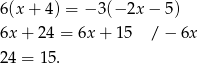 6 (x+ 4) = − 3(− 2x − 5) 6x + 24 = 6x + 15 / − 6x 2 4 = 15. 