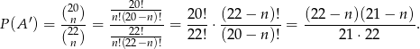  (20) n!(2200!−n)! 20! (22− n)! (22 − n )(21− n) P (A′) = -2n2- = ---22!----= ---⋅ ---------= -----------------. ( n) n!(22−n)! 22! (20− n)! 21⋅2 2 