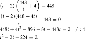  (4 48 ) (t − 2) ---- + 4 = 448 t (t− 2)(44 8+ 4t) --------t--------− 448 = 0 2 4 48t+ 4t − 896 − 8t − 448t = 0 / : 4 t2 − 2t− 224 = 0 . 