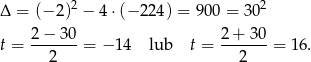  2 2 Δ = (− 2) − 4 ⋅(− 224) = 9 00 = 30 2−--30- 2+--30- t = 2 = − 1 4 lub t = 2 = 1 6. 