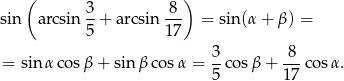  ( ) sin arcsin 3-+ arcsin -8- = sin(α + β) = 5 17 3 8 = sin αco sβ + sin βco sα = -co sβ + ---cos α. 5 17 
