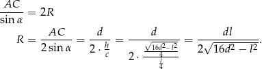 AC -----= 2R sin α R = -AC----= -d---= ---√d------= --√---dl-----. 2 sin α 2⋅ h -16d2−l2 2 16d2 − l2 c 2⋅ ---4l---- 4 