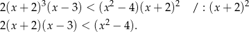 2(x + 2 )3(x − 3 ) < (x2 − 4)(x + 2)2 / : (x+ 2)2 2 2(x + 2 )(x − 3) < (x − 4). 
