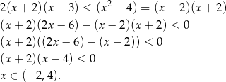 2(x + 2)(x − 3) < (x 2 − 4 ) = (x− 2)(x + 2) (x + 2)(2x − 6) − (x − 2)(x + 2) < 0 (x + 2)((2x − 6) − (x − 2)) < 0 (x + 2)(x − 4) < 0 x ∈ (− 2,4). 