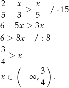 2 x x --− --> -- / ⋅15 5 3 5 6− 5x > 3x 6 > 8x / : 8 3-> x 4 ( ) 3 x ∈ −∞ , -- . 4 