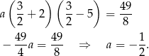  ( ) ( ) 3 3 49 a --+ 2 --− 5 = --- 2 2 8 4-9 4-9 1- − 4 a = 8 ⇒ a = − 2. 