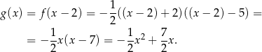 g(x ) = f(x − 2) = − 1((x − 2) + 2)((x − 2) − 5) = 2 1- 1- 2 7- = − 2x (x− 7) = − 2 x + 2x. 