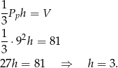  1Pph = V 3 1- 2 3 ⋅ 9 h = 81 27h = 81 ⇒ h = 3. 