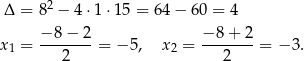  2 Δ = 8 − 4 ⋅1 ⋅15 = 64 − 60 = 4 −-8−-2- −-8+--2 x1 = 2 = − 5, x 2 = 2 = − 3. 