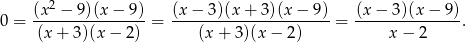  2 0 = (x-−--9)(x−--9)-= (x−--3)(x+--3)(x-−-9)-= (x−--3)(x-−-9). (x + 3)(x − 2) (x + 3)(x − 2) x − 2 