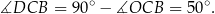  ∘ ∘ ∡DCB = 90 − ∡OCB = 50 . 