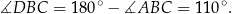 ∡DBC = 180∘ − ∡ABC = 110∘. 