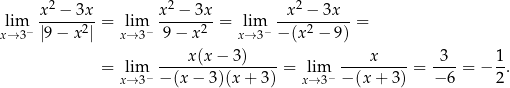  2 2 2 lim x--−-3x- = lim x-−--3x-= lim -x--−-3x---= x→ 3− |9 − x2| x→ 3− 9 − x 2 x→3− − (x2 − 9) x(x − 3) x 3 1 = lim -----------------= lim ----------= ---= − --. x→ 3− − (x− 3)(x + 3) x→ 3− − (x+ 3) −6 2 