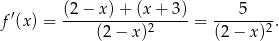 f′(x) = (2-−-x-)+-(x-+-3-)= ----5----. (2− x)2 (2 − x)2 