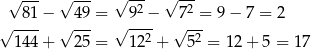  √ --- √ --- √ -2- √ -2- -81− 49-= √ 9--− √7--= 9− 7 = 2 √ 144+ √ 25 = 12 2 + 5 2 = 12+ 5 = 17 