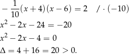  − -1-(x+ 4)(x − 6) = 2 /⋅ (− 10) 10 x2 − 2x − 24 = − 20 x2 − 2x − 4 = 0 Δ = 4+ 16 = 20 > 0. 