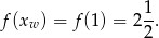 f(xw ) = f(1) = 21. 2 