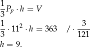  1P ⋅h = V 3 p 1 2 3 -⋅ 11 ⋅h = 363 /⋅ ---- 3 121 h = 9. 