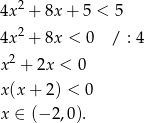  2 4x + 8x + 5 < 5 4x 2 + 8x < 0 / : 4 2 x + 2x < 0 x(x + 2 ) < 0 x ∈ (− 2,0). 