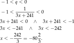 − 1 < q < 0 1 − 1 < ---------< 0 3x + 241 3x+ 241 < 0 ∧ 3x+ 241 < − 1 3x < − 241 ∧ 3x < − 242 242- 2- x < − 3 = − 803 . 