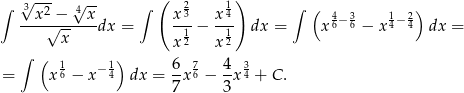 ∫ √3-2- √4-- ∫ ( 2 1) ∫ ( ) --x-√−---x-dx = x3-− x4- dx = x 46−36 − x 14− 24 dx = x x12 x12 ∫ ( ) = x 16 − x −14 dx = 6x 76 − 4x 34 + C . 7 3 