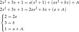  2 2 2 2x + 3x + 1 = a(x + 1) + (ax + bx )+ A 2x2 + 3x + 1 = 2ax 2 + bx+ (a+ A) ( |{ 2 = 2a 3 = b |( 1 = a + A . 