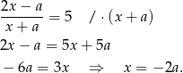2x − a -------= 5 / ⋅(x + a ) x+ a 2x − a = 5x + 5a − 6a = 3x ⇒ x = − 2a. 