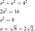 a2 + a2 = 42 2 2a = 16 a2 = 8 √ -- √ -- a = 8 = 2 2. 