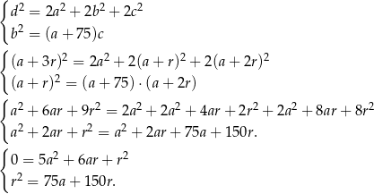 { d2 = 2a2 + 2b2 + 2c2 2 { b = (a + 75)c (a+ 3r)2 = 2a2 + 2(a + r)2 + 2(a+ 2r)2 (a+ r)2 = (a+ 75)⋅ (a+ 2r ) { 2 2 2 2 2 2 2 a + 6ar+ 9r = 2a + 2a + 4ar + 2r + 2a + 8ar+ 8r a2 + 2ar+ r2 = a2 + 2ar+ 75a+ 150r. { 0 = 5a2 + 6ar + r2 2 r = 75a + 150r . 