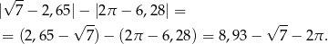  √ -- | 7− 2,65|√−--|2π − 6,28| = √ -- = (2,65 − 7 )− (2π − 6,28) = 8 ,93− 7− 2π. 