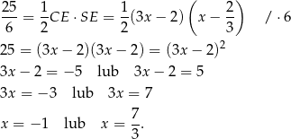  ( ) 25-= 1CE ⋅SE = 1-(3x− 2) x − 2- / ⋅6 6 2 2 3 2 25 = (3x − 2 )(3x − 2) = (3x − 2) 3x − 2 = − 5 lub 3x − 2 = 5 3x = − 3 lub 3x = 7 x = − 1 lub x = 7. 3 