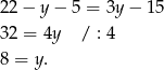 22− y− 5 = 3y − 15 32 = 4y / : 4 8 = y. 