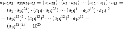 a 1a2a3 ⋅a23a24a25 = (a1a25) ⋅(a2 ⋅a24) ⋅⋅⋅(a12 ⋅a 14) ⋅a13 = = (a1 ⋅a1q24) ⋅(a1q⋅ a1q23)⋅⋅⋅(a1q11 ⋅a1q13)⋅a 1q 12 = 12 2 12 2 12 2 12 = (a1q ) ⋅(a1q ) ⋅ ⋅⋅(a1q ) ⋅a1q = 12 25 25 = (a1q ) = 10 . 